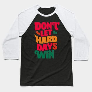 Don't let the hard days win Baseball T-Shirt